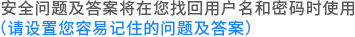 安全问题及答案将在您找回用户名和密码时使用（请设置您容易记住的问题及答案
